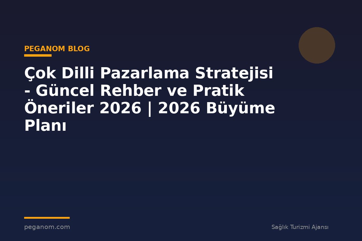 Çok Dilli Pazarlama Stratejisi - Güncel Rehber ve Pratik Öneriler 2026 | 2026 Büyüme Planı