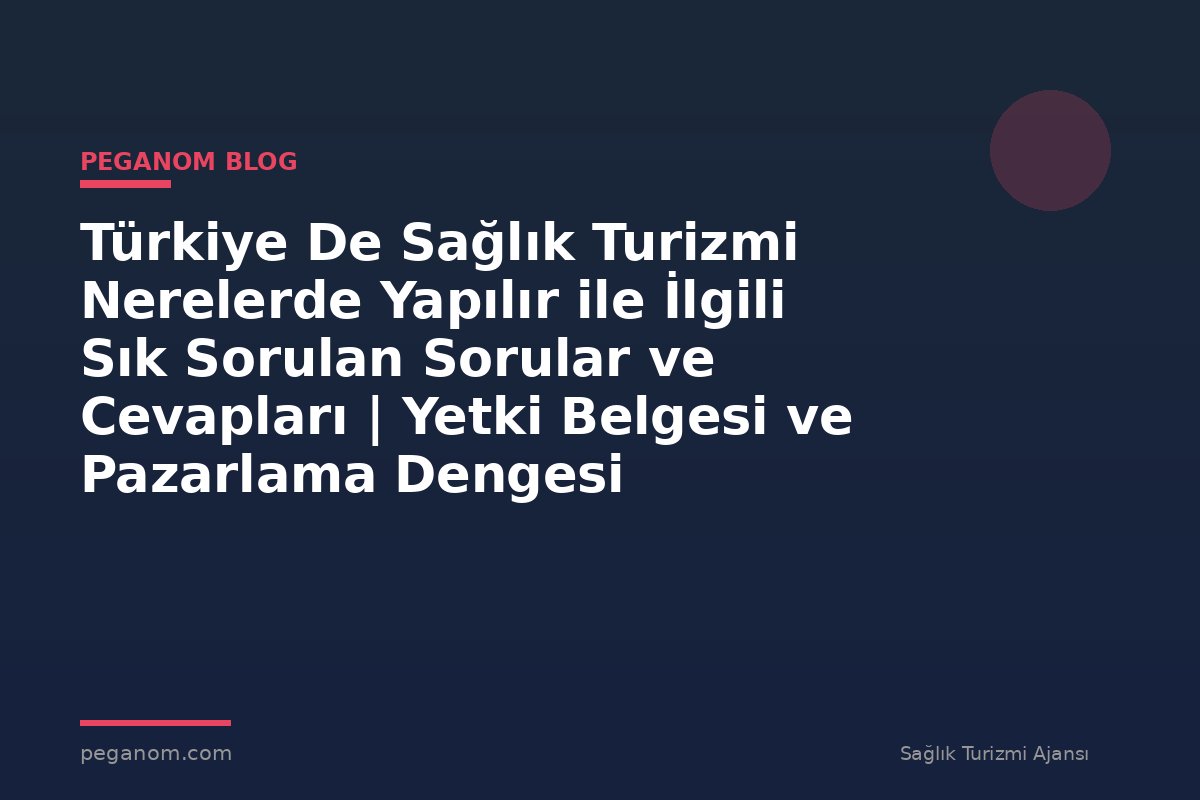 Türkiye De Sağlık Turizmi Nerelerde Yapılır ile İlgili Sık Sorulan Sorular ve Cevapları | Yetki Belgesi ve Pazarlama Dengesi