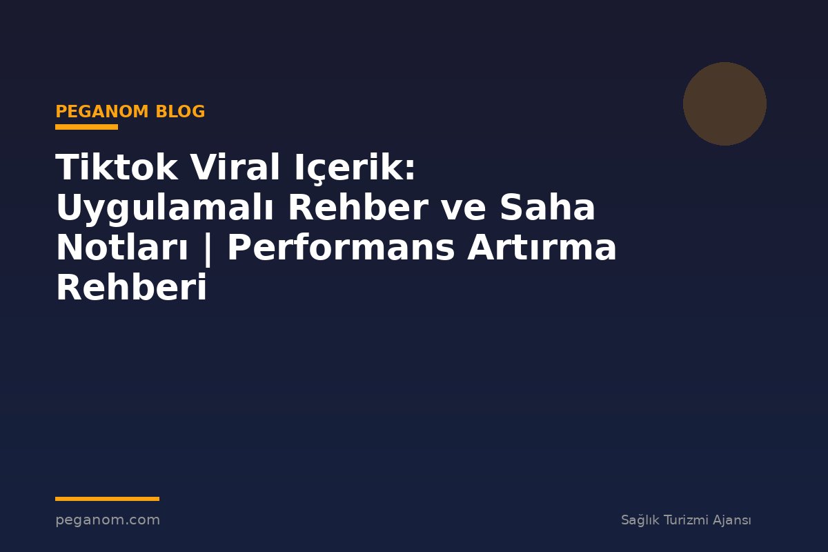 Tiktok Viral Içerik: Uygulamalı Rehber ve Saha Notları | Performans Artırma Rehberi