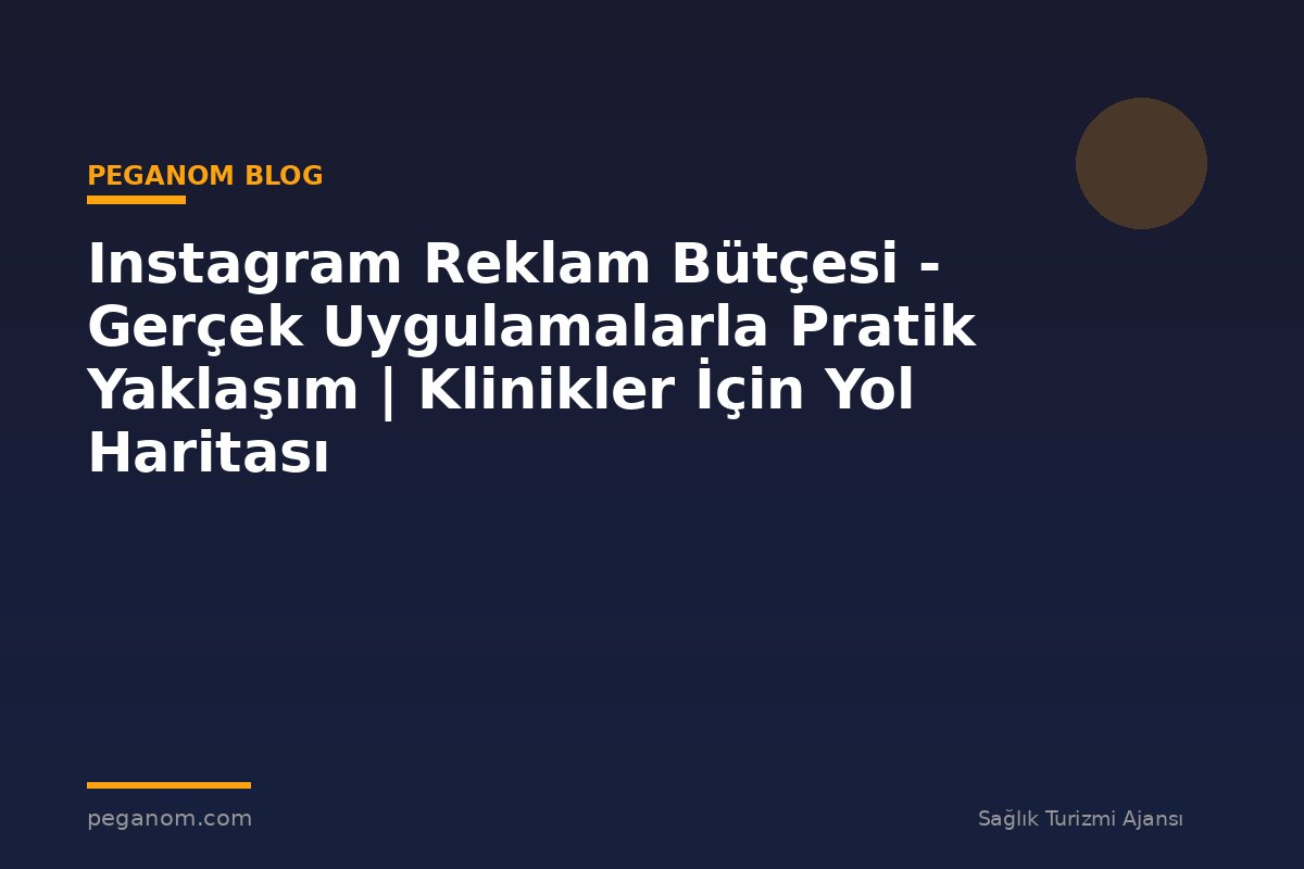 Instagram Reklam Bütçesi - Gerçek Uygulamalarla Pratik Yaklaşım | Klinikler İçin Yol Haritası