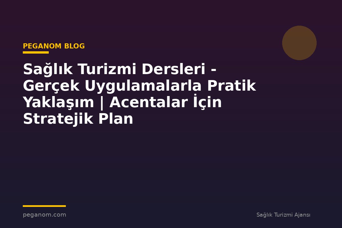 Sağlık Turizmi Dersleri - Gerçek Uygulamalarla Pratik Yaklaşım | Acentalar İçin Stratejik Plan