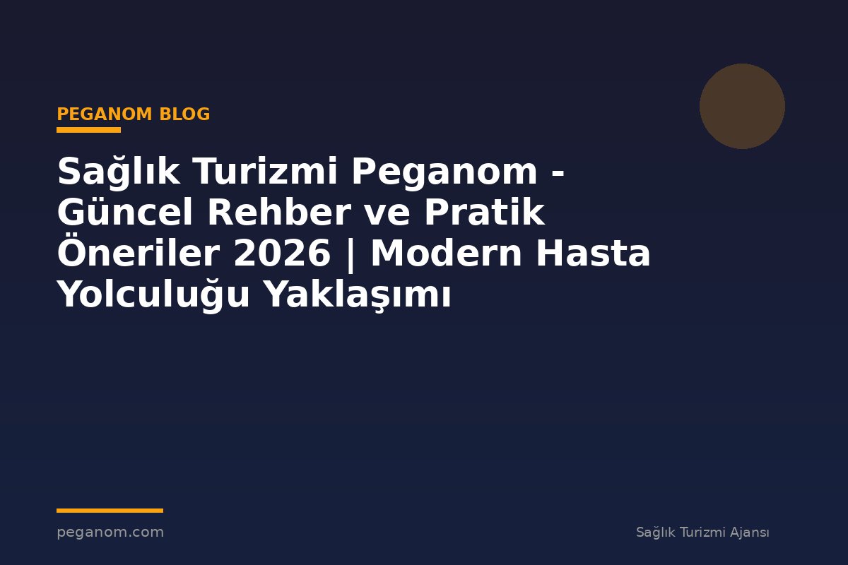 Sağlık Turizmi Peganom - Güncel Rehber ve Pratik Öneriler 2026 | Modern Hasta Yolculuğu Yaklaşımı