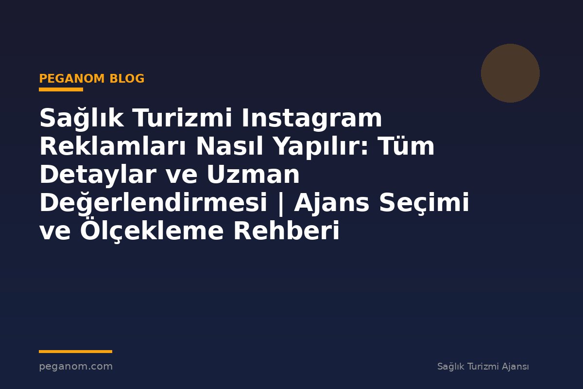 Sağlık Turizmi Instagram Reklamları Nasıl Yapılır: Tüm Detaylar ve Uzman Değerlendirmesi | Ajans Seçimi ve Ölçekleme Rehberi