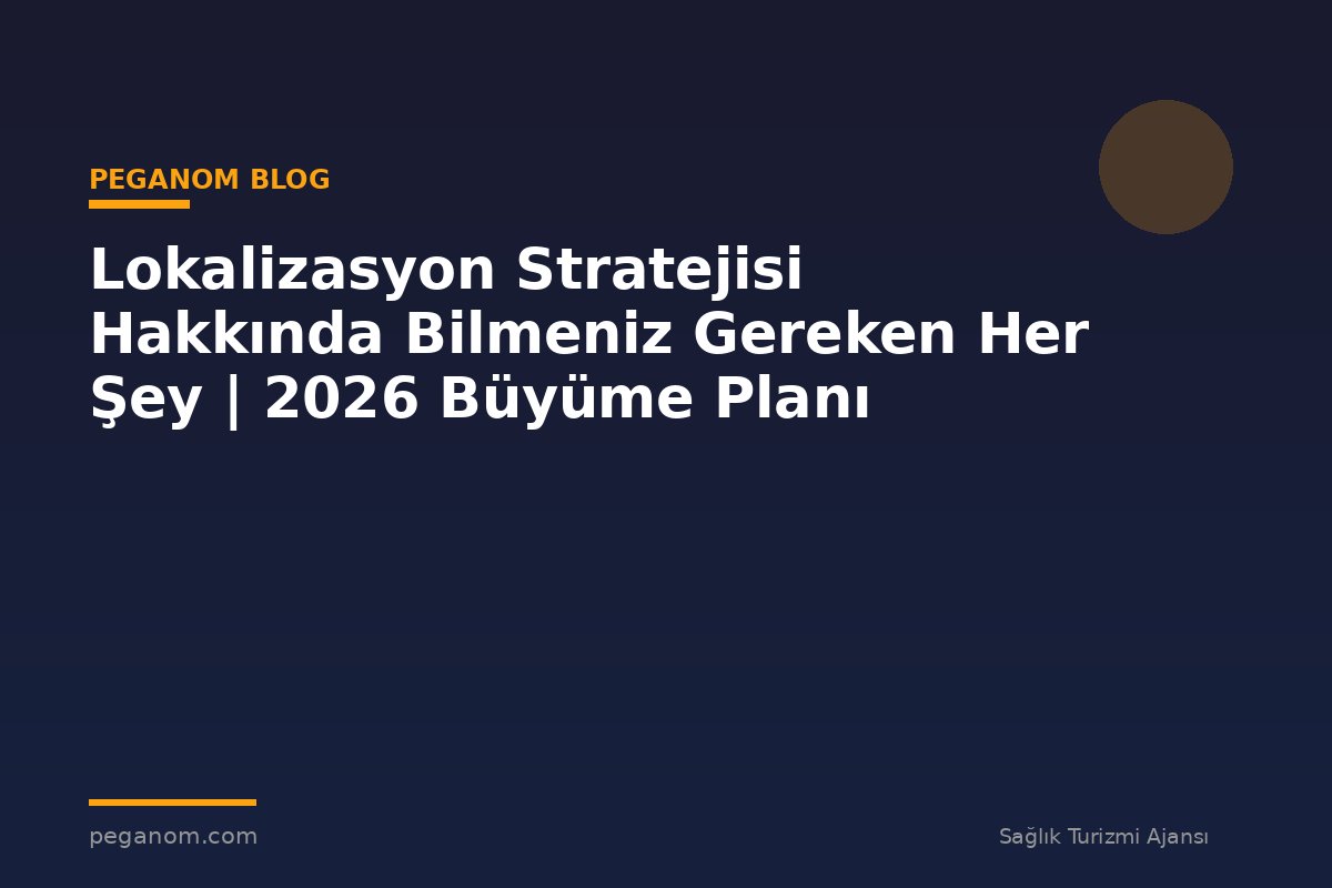 Lokalizasyon Stratejisi Hakkında Bilmeniz Gereken Her Şey | 2026 Büyüme Planı