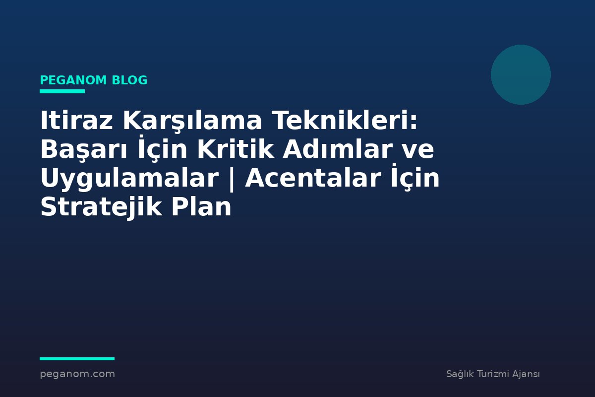 Itiraz Karşılama Teknikleri: Başarı İçin Kritik Adımlar ve Uygulamalar | Acentalar İçin Stratejik Plan