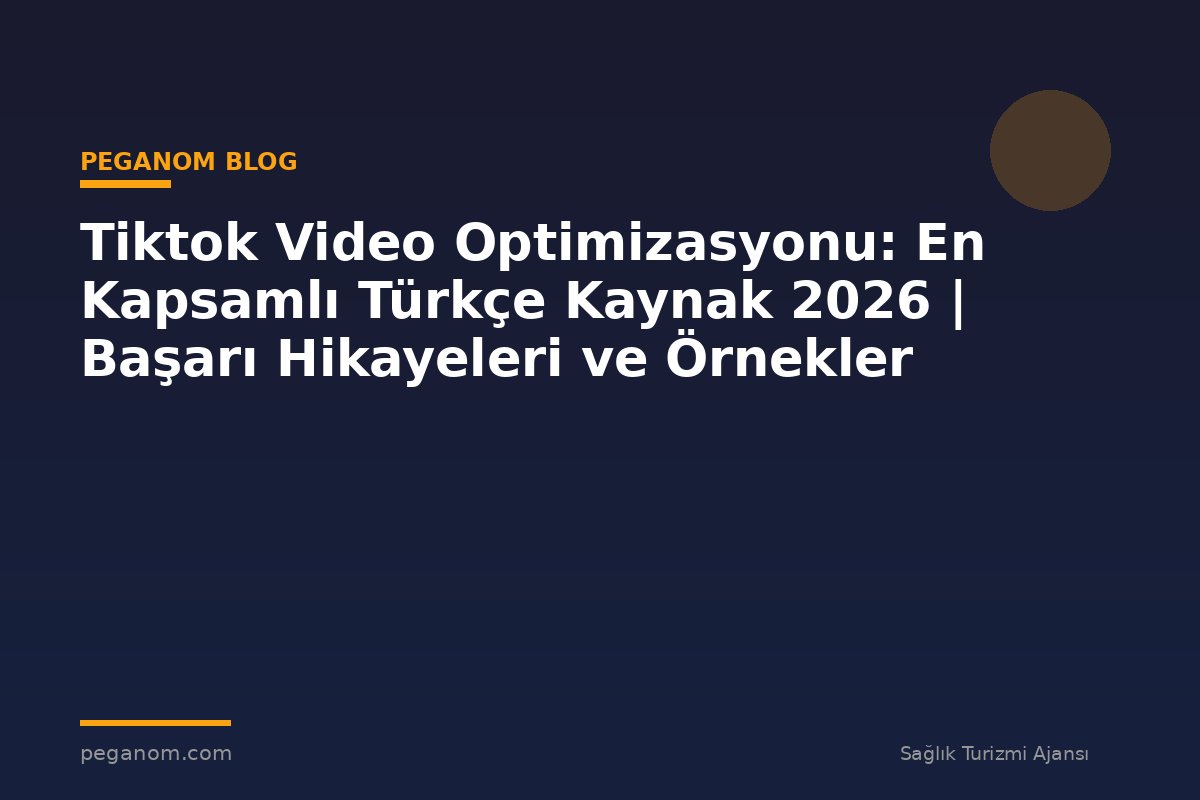Tiktok Video Optimizasyonu: En Kapsamlı Türkçe Kaynak 2026 | Başarı Hikayeleri ve Örnekler