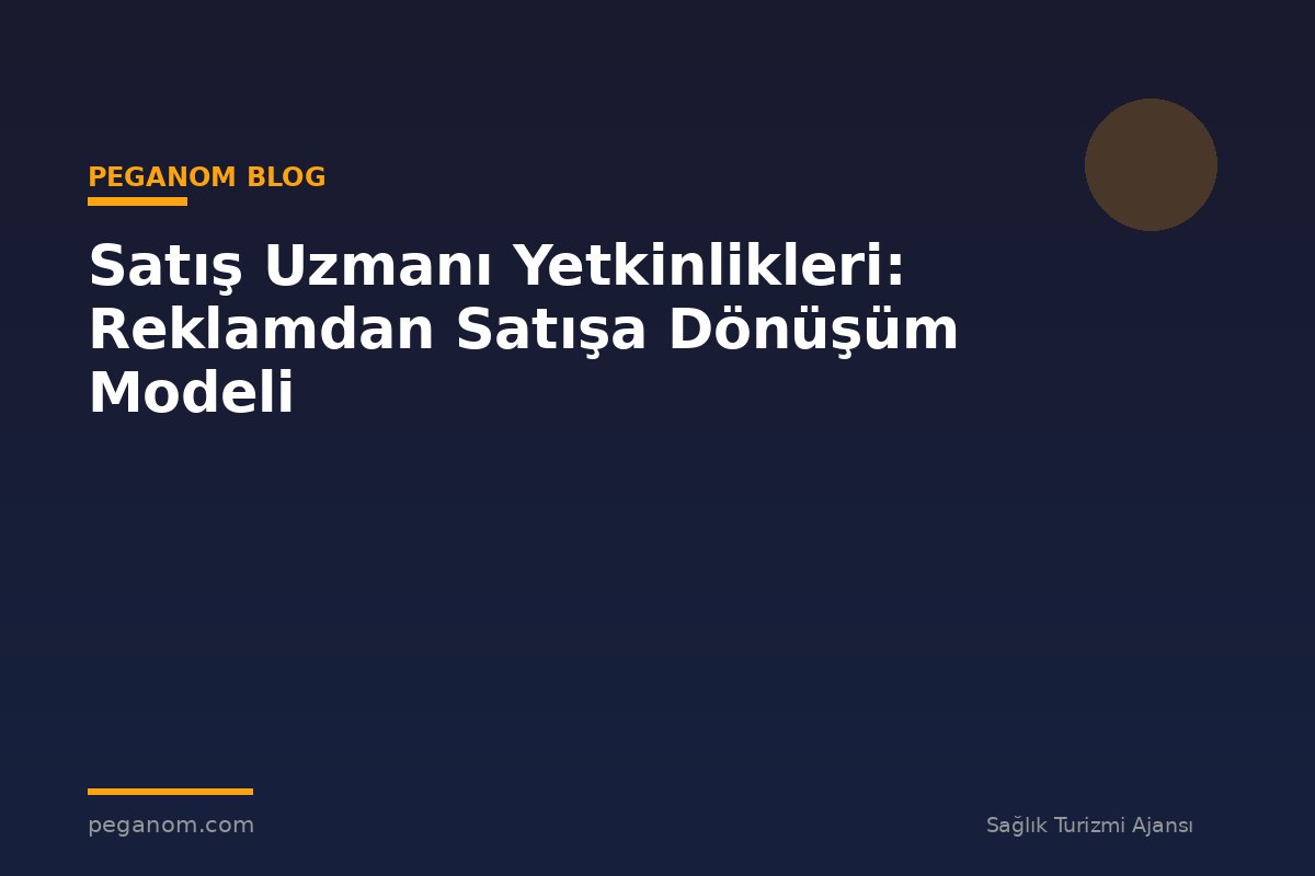 Satış Uzmanı Yetkinlikleri: Reklamdan Satışa Dönüşüm Modeli