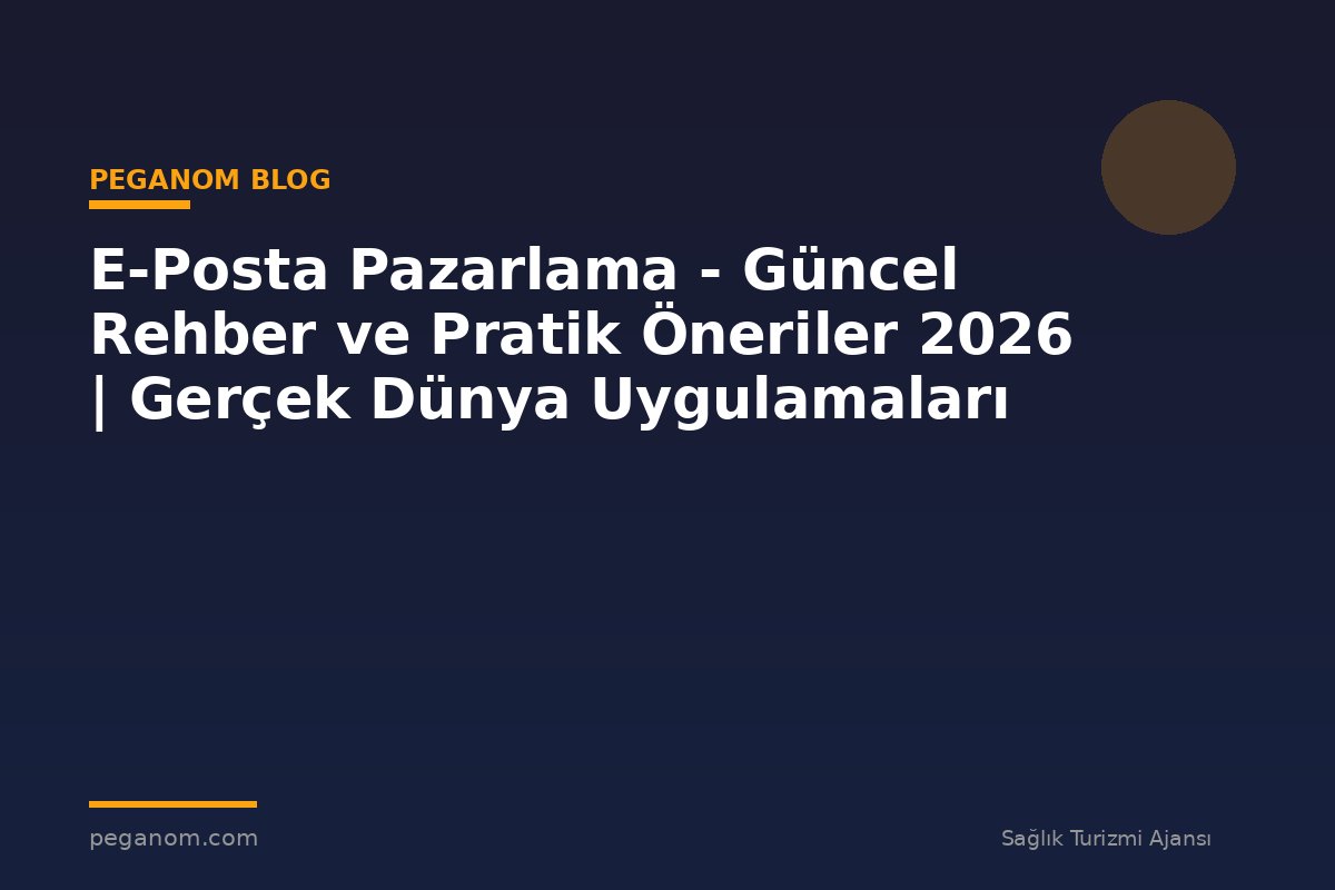 E-Posta Pazarlama - Güncel Rehber ve Pratik Öneriler 2026 | Gerçek Dünya Uygulamaları