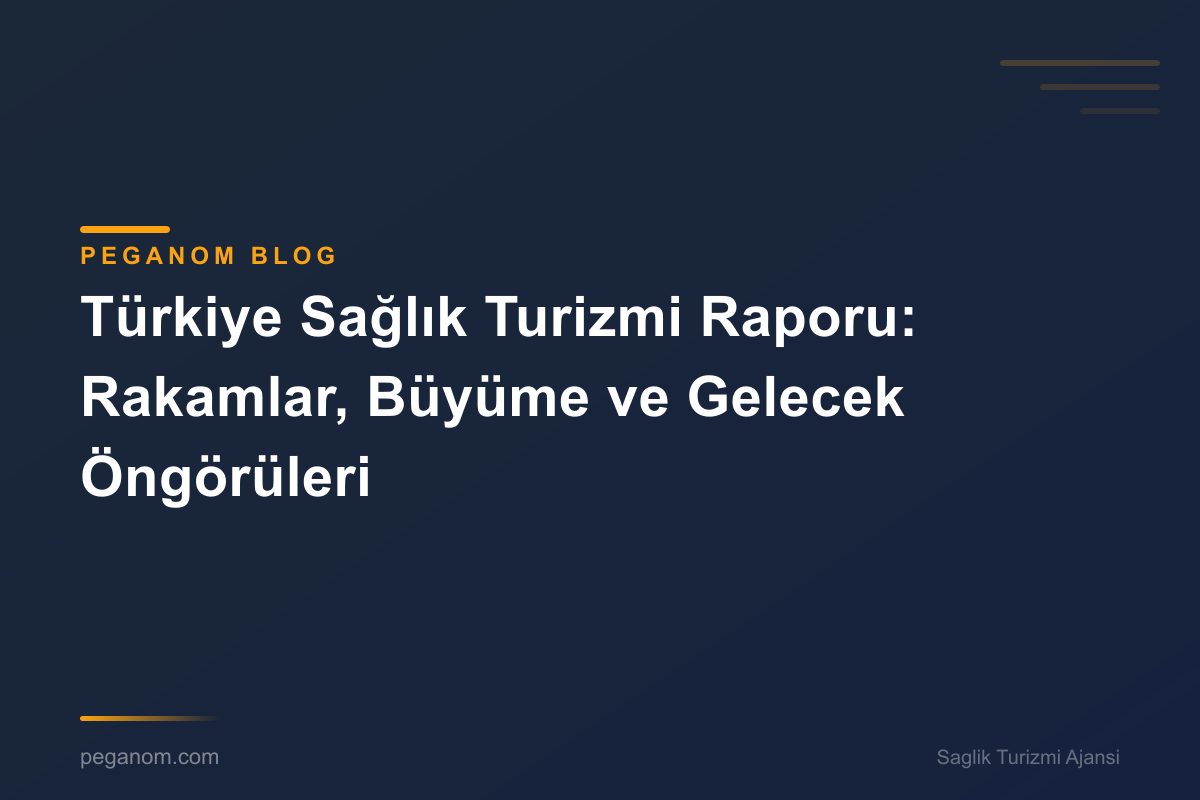 Türkiye Sağlık Turizmi Raporu: Rakamlar, Büyüme ve Gelecek Öngörüleri