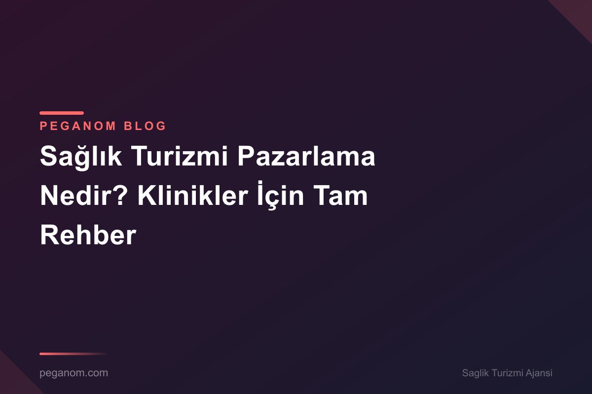 Sağlık Turizmi Pazarlama Nedir? Klinikler İçin Tam Rehber