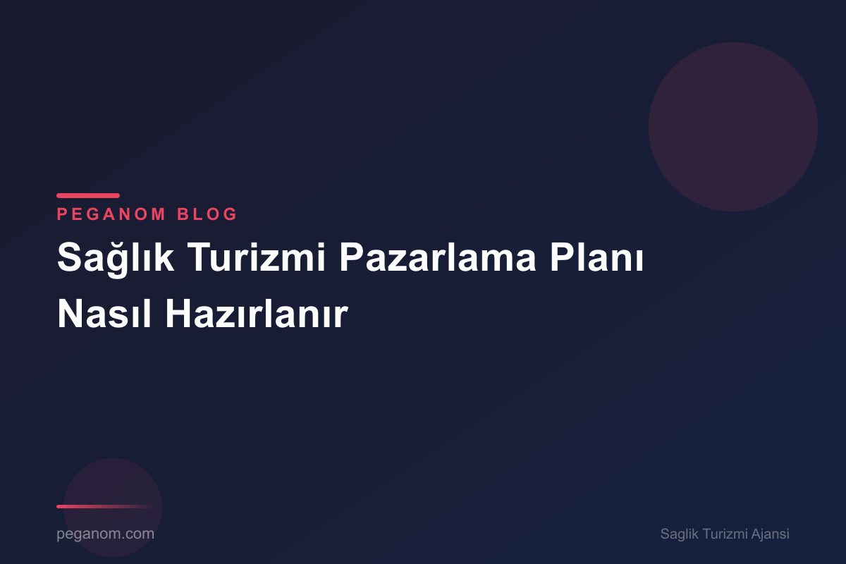 Sağlık Turizmi Pazarlama Planı Nasıl Hazırlanır