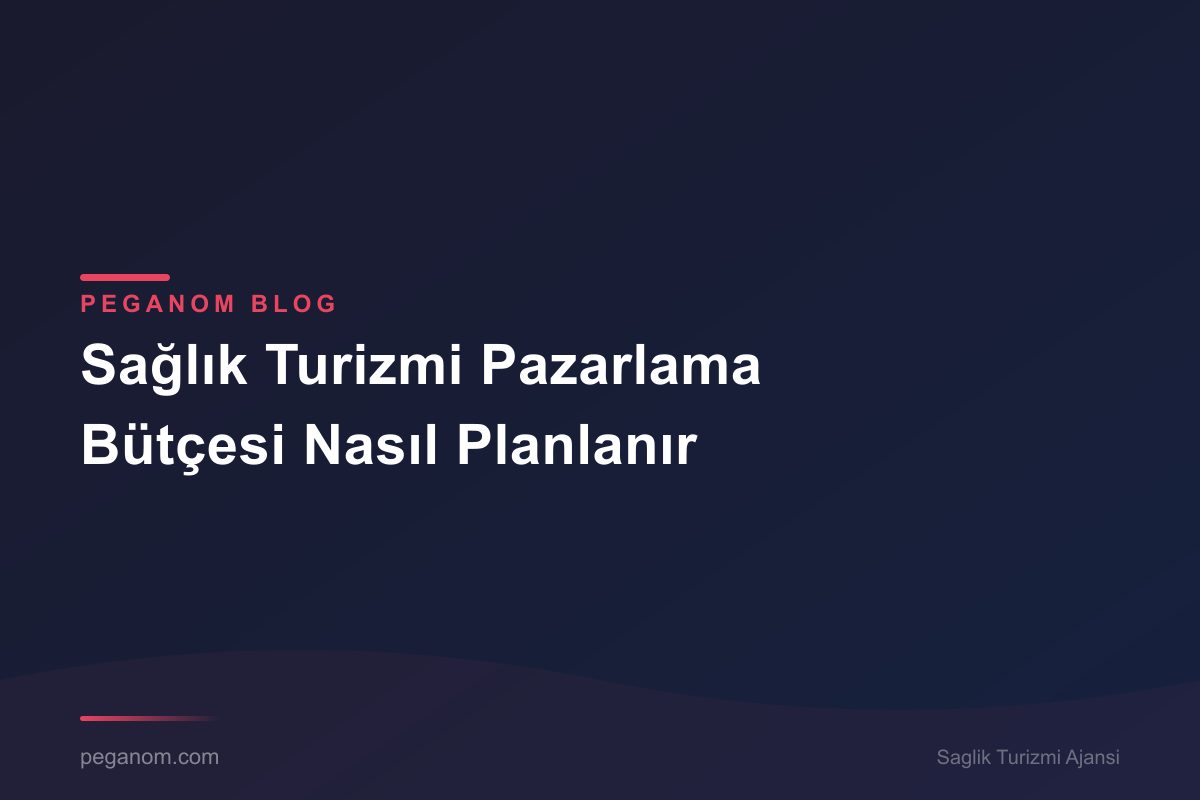 Sağlık Turizmi Pazarlama Bütçesi Nasıl Planlanır