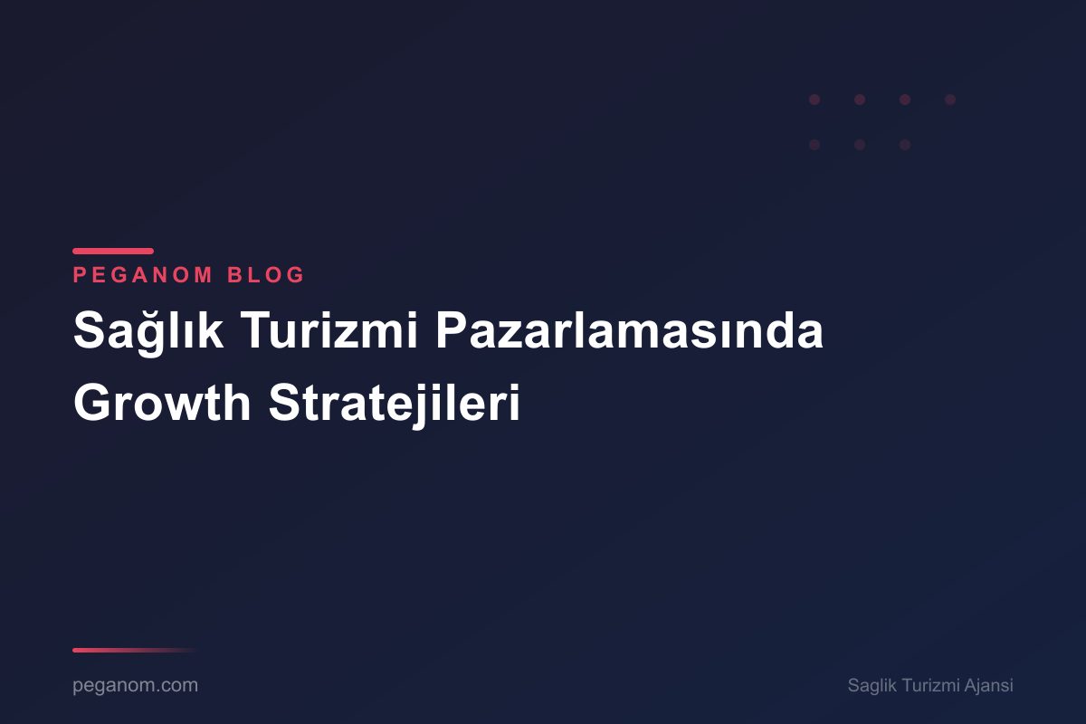 Sağlık Turizmi Pazarlamasında Growth Stratejileri