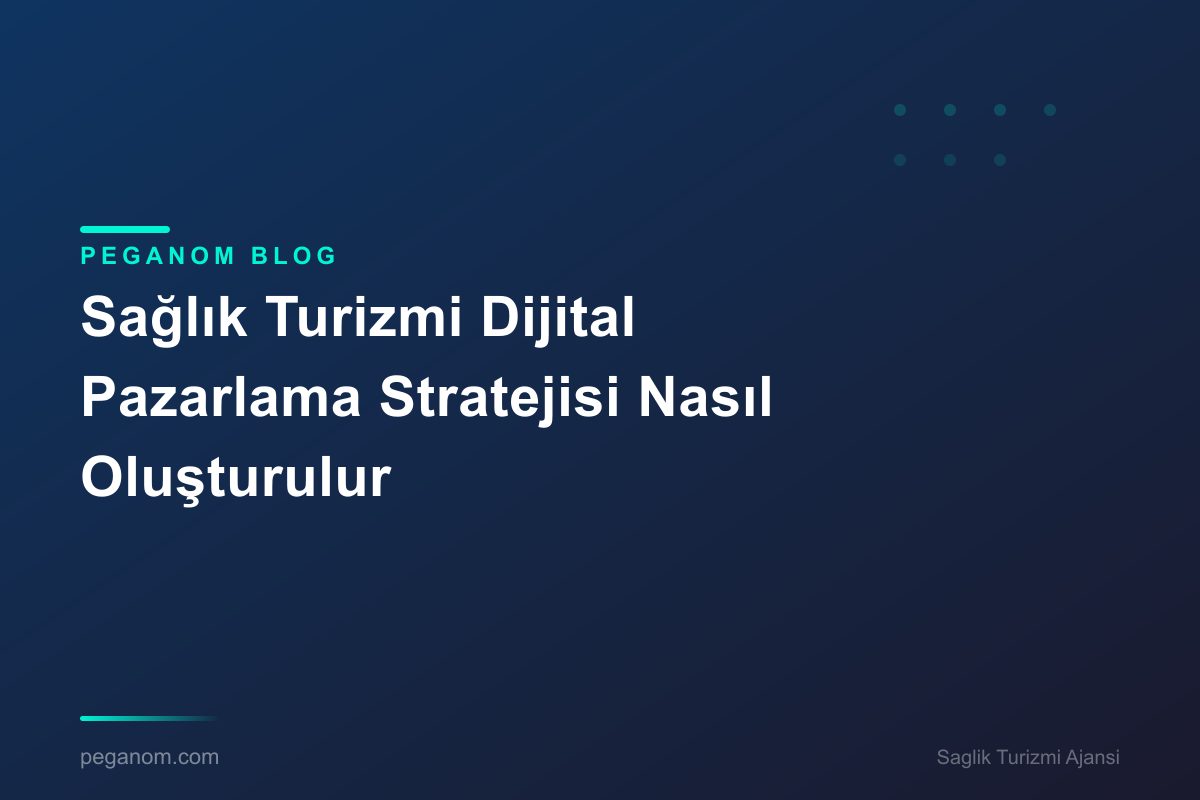 Sağlık Turizmi Dijital Pazarlama Stratejisi Nasıl Oluşturulur