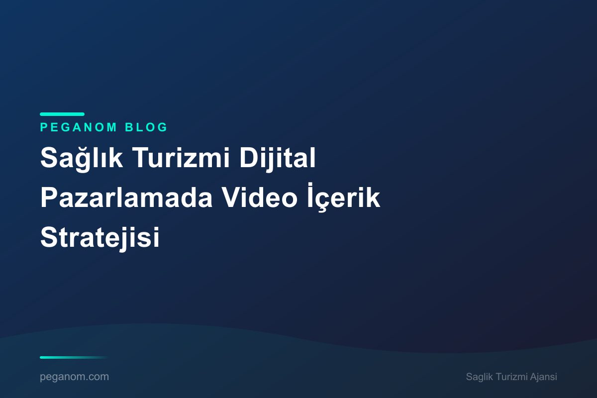 Sağlık Turizmi Dijital Pazarlamada Video İçerik Stratejisi