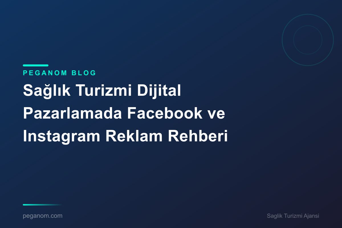 Sağlık Turizmi Dijital Pazarlamada Facebook ve Instagram Reklam Rehberi