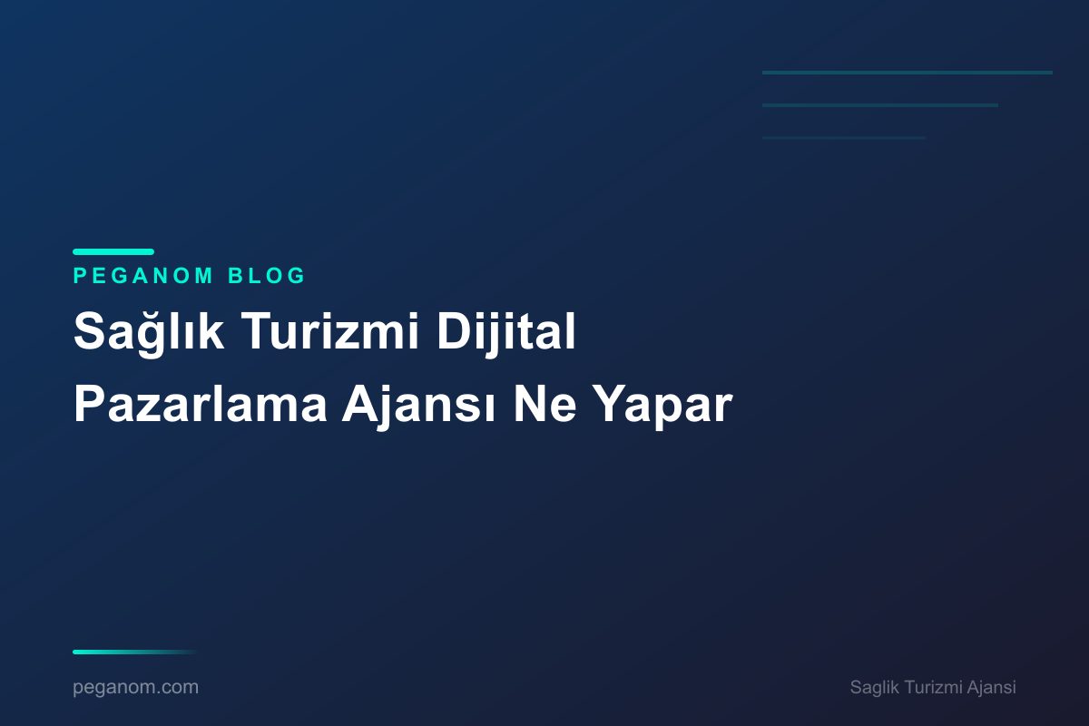 Sağlık Turizmi Dijital Pazarlama Ajansı Ne Yapar