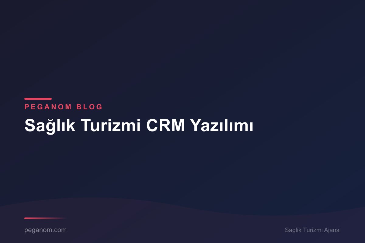 Sağlık Turizmi CRM Yazılımı