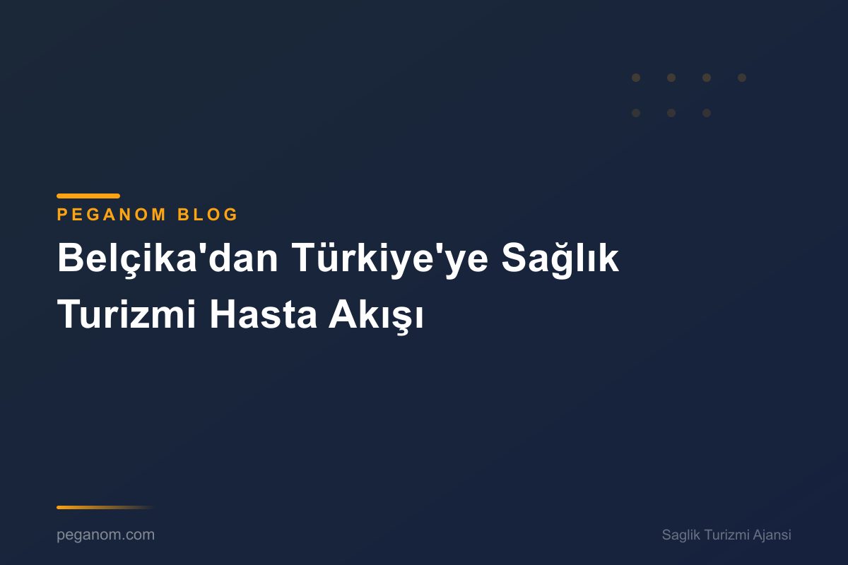Belçika'dan Türkiye'ye Sağlık Turizmi Hasta Akışı