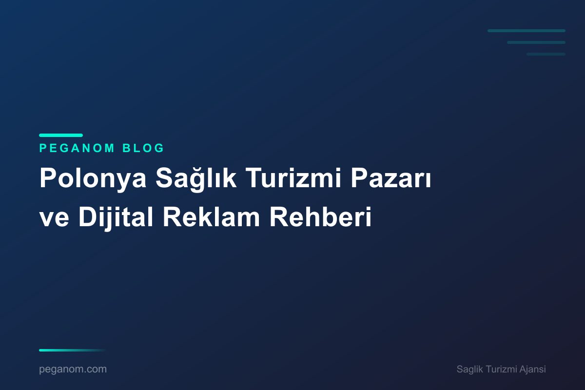 Polonya Sağlık Turizmi Pazarı ve Dijital Reklam Rehberi