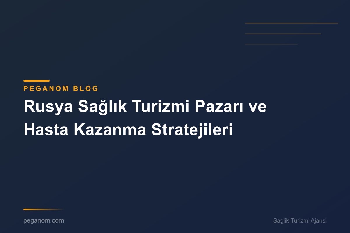 Rusya Sağlık Turizmi Pazarı ve Hasta Kazanma Stratejileri