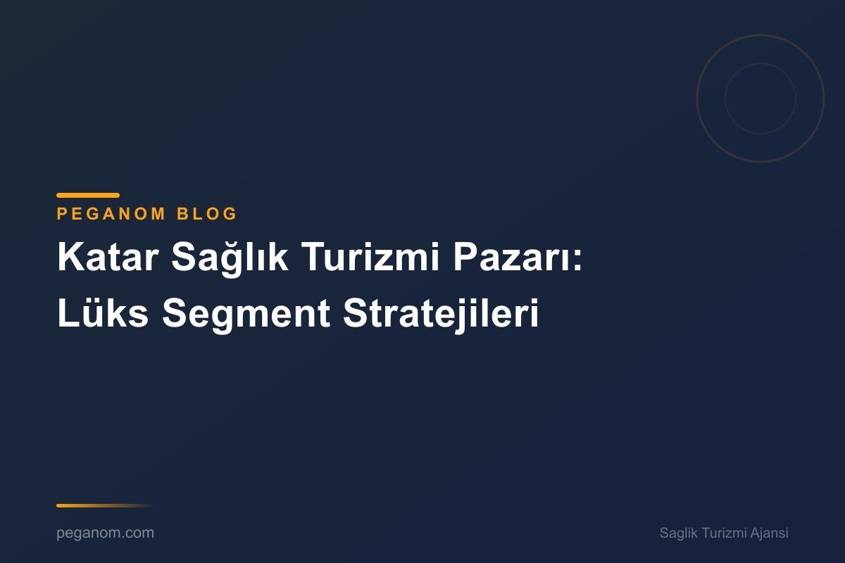 Katar Sağlık Turizmi Pazarı: Lüks Segment Stratejileri