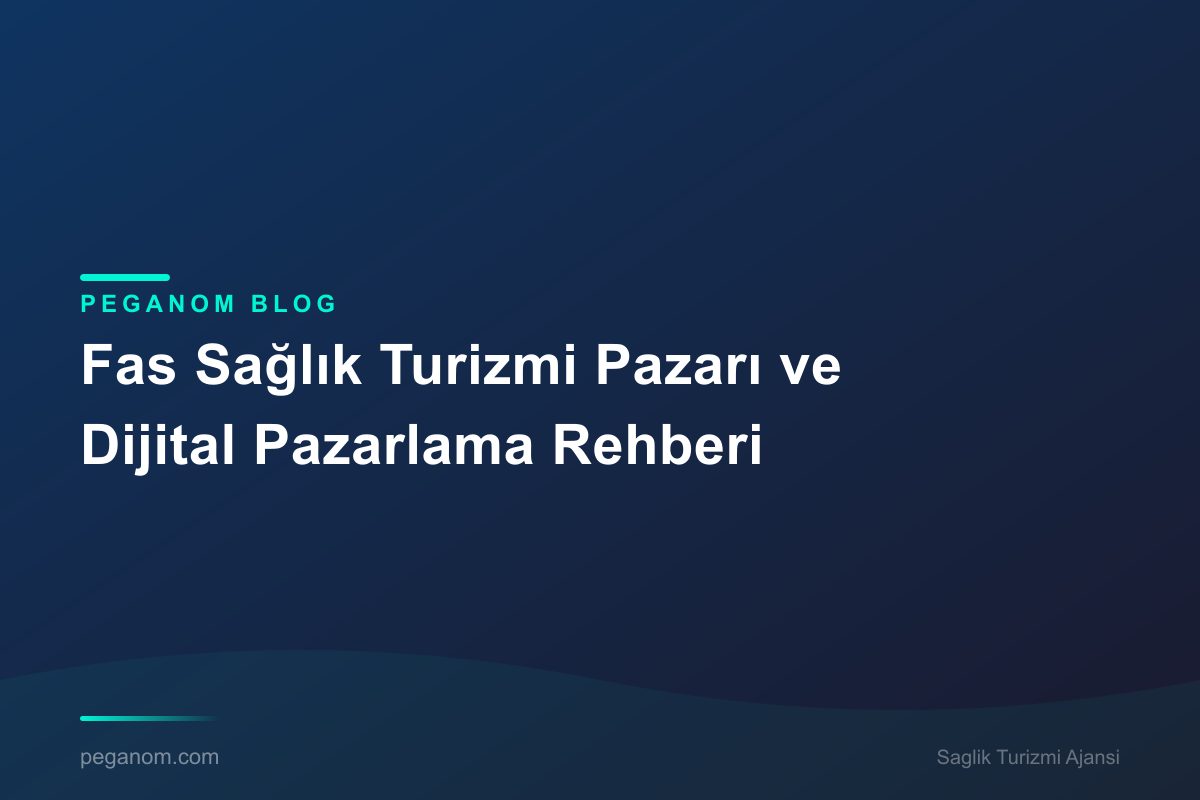 Fas Sağlık Turizmi Pazarı ve Dijital Pazarlama Rehberi