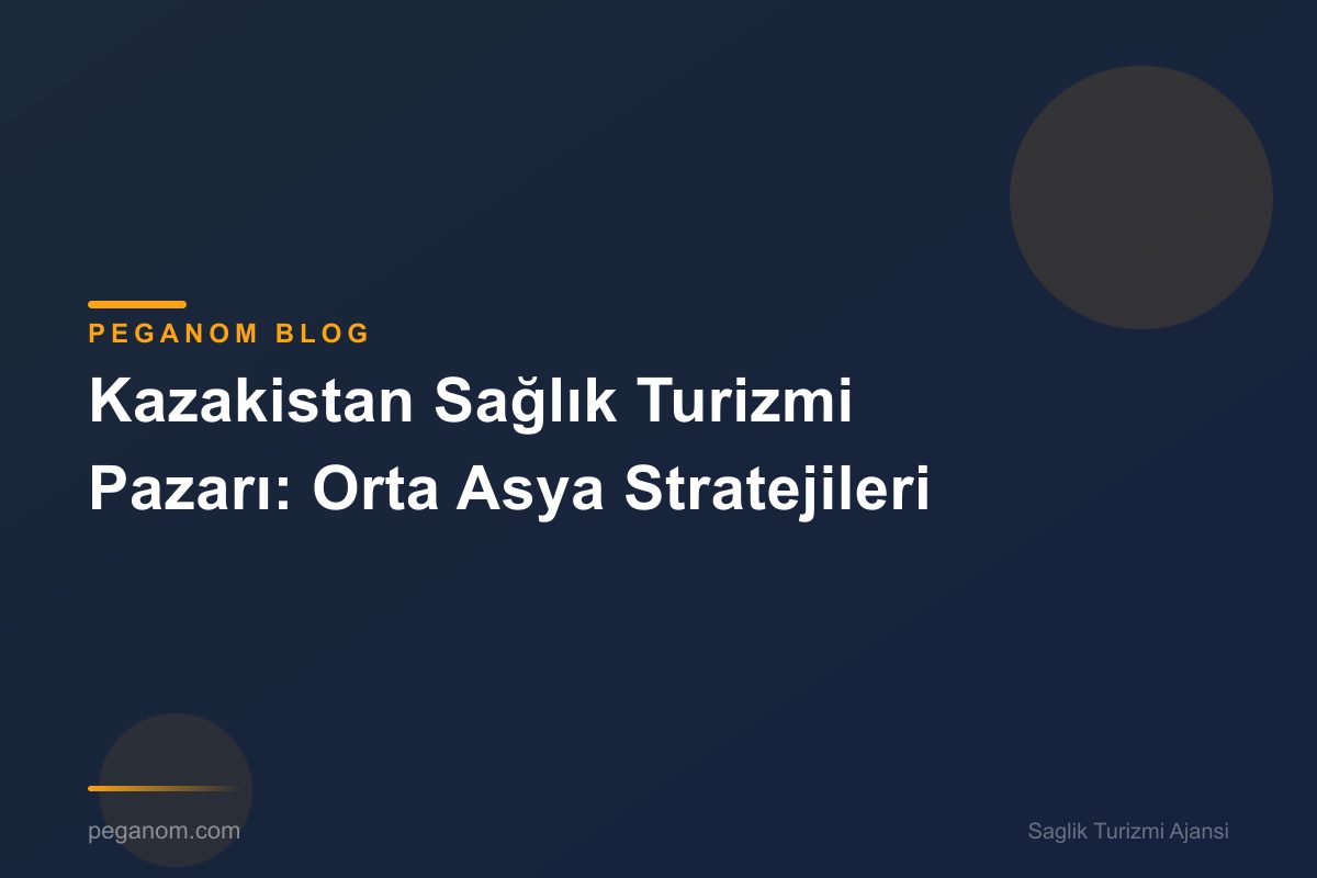 Kazakistan Sağlık Turizmi Pazarı: Orta Asya Stratejileri