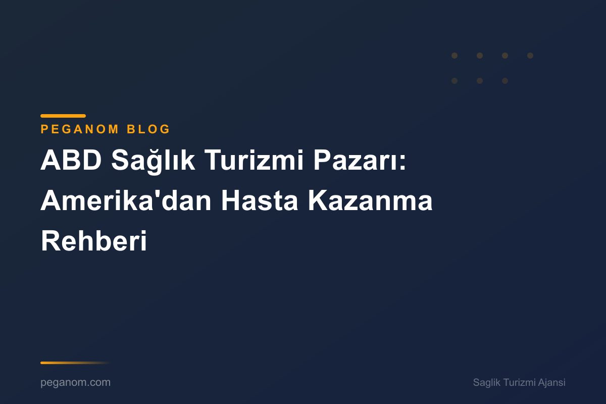 ABD Sağlık Turizmi Pazarı: Amerika'dan Hasta Kazanma Rehberi