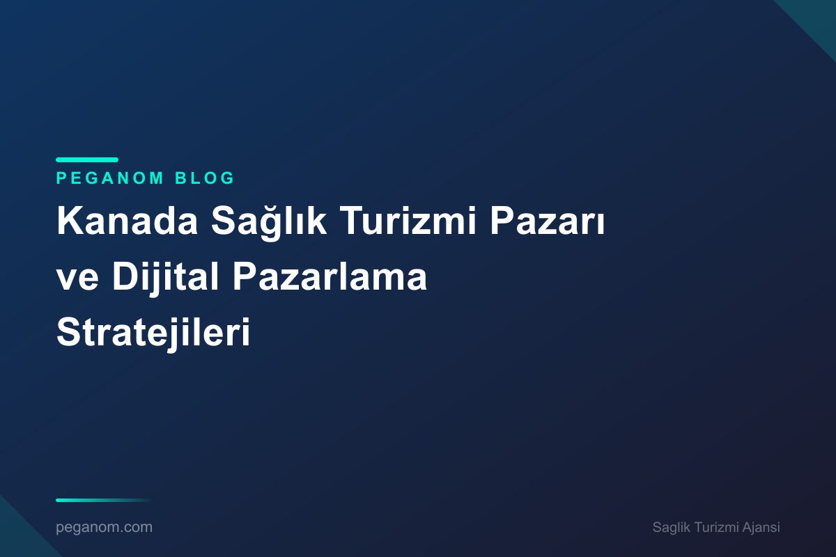 Kanada Sağlık Turizmi Pazarı ve Dijital Pazarlama Stratejileri