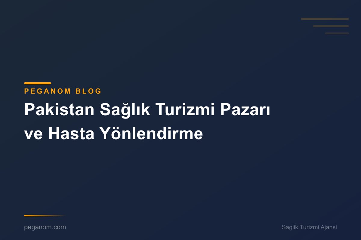 Pakistan Sağlık Turizmi Pazarı ve Hasta Yönlendirme