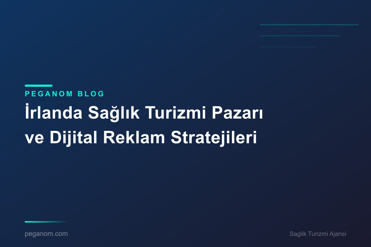 İrlanda Sağlık Turizmi Pazarı ve Dijital Reklam Stratejileri