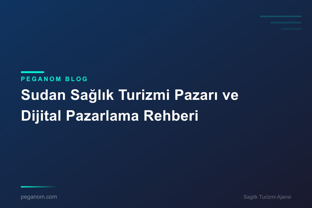 Sudan Sağlık Turizmi Pazarı ve Dijital Pazarlama Rehberi