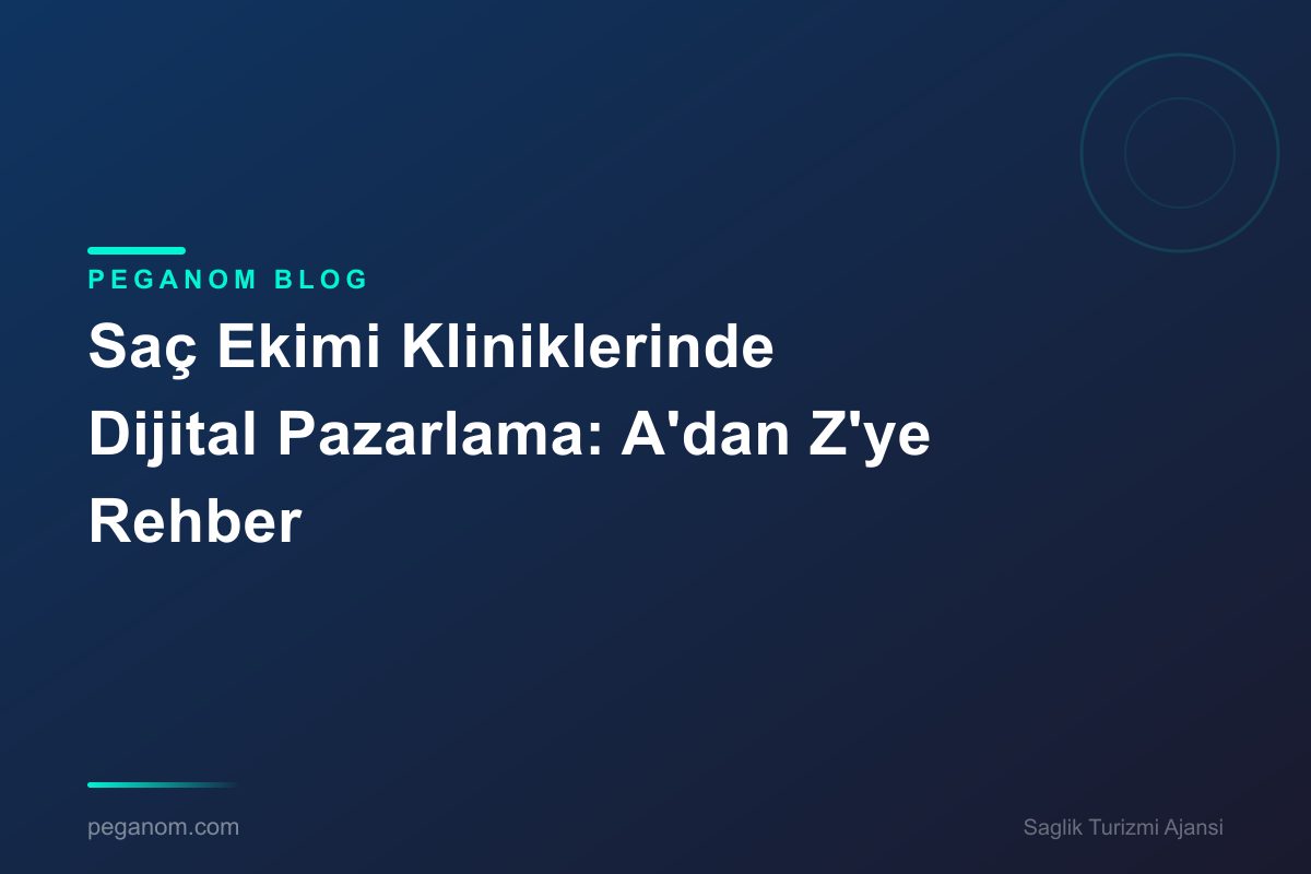 Saç Ekimi Kliniklerinde Dijital Pazarlama: A'dan Z'ye Rehber