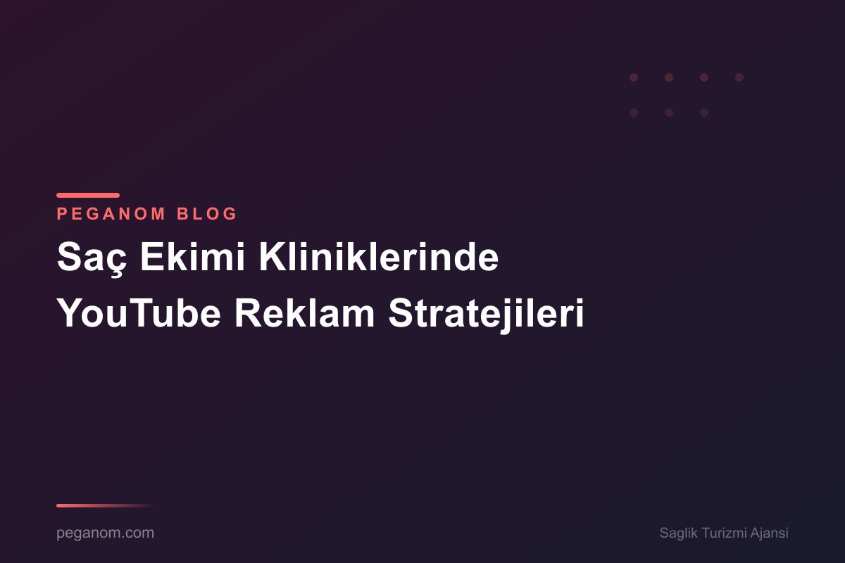 Saç Ekimi Kliniklerinde YouTube Reklam Stratejileri