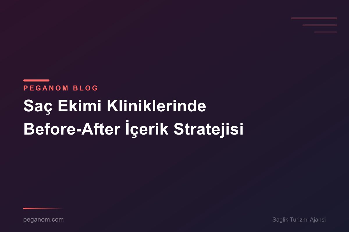 Saç Ekimi Kliniklerinde Before-After İçerik Stratejisi