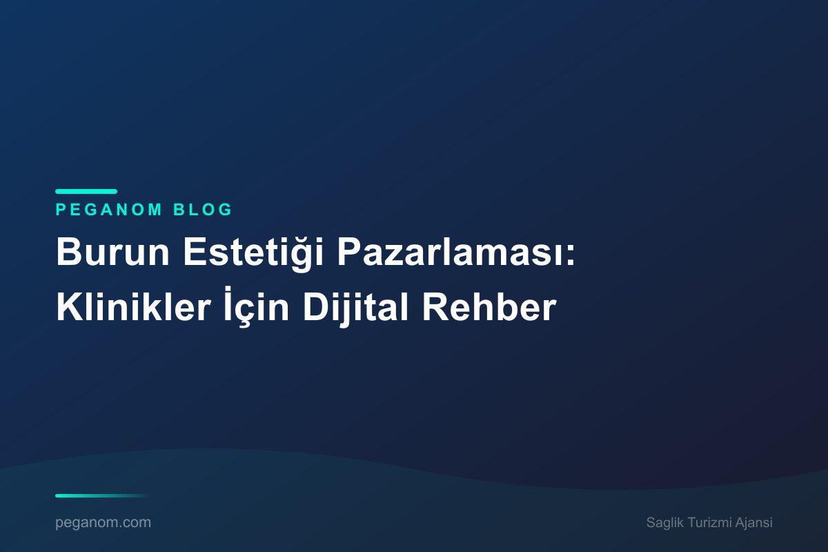 Burun Estetiği Pazarlaması: Klinikler İçin Dijital Rehber