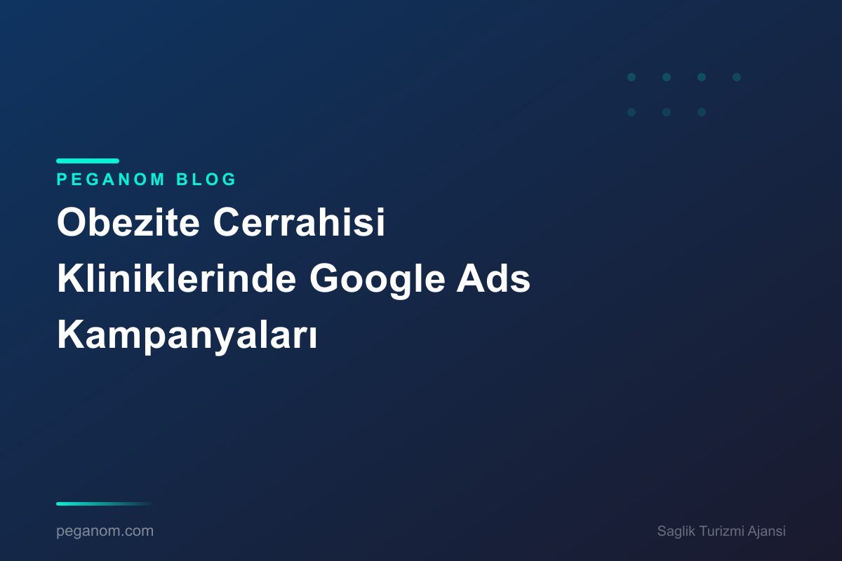 Obezite Cerrahisi Kliniklerinde Google Ads Kampanyaları