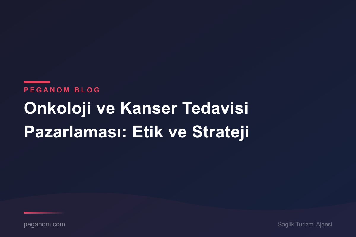 Onkoloji ve Kanser Tedavisi Pazarlaması: Etik ve Strateji