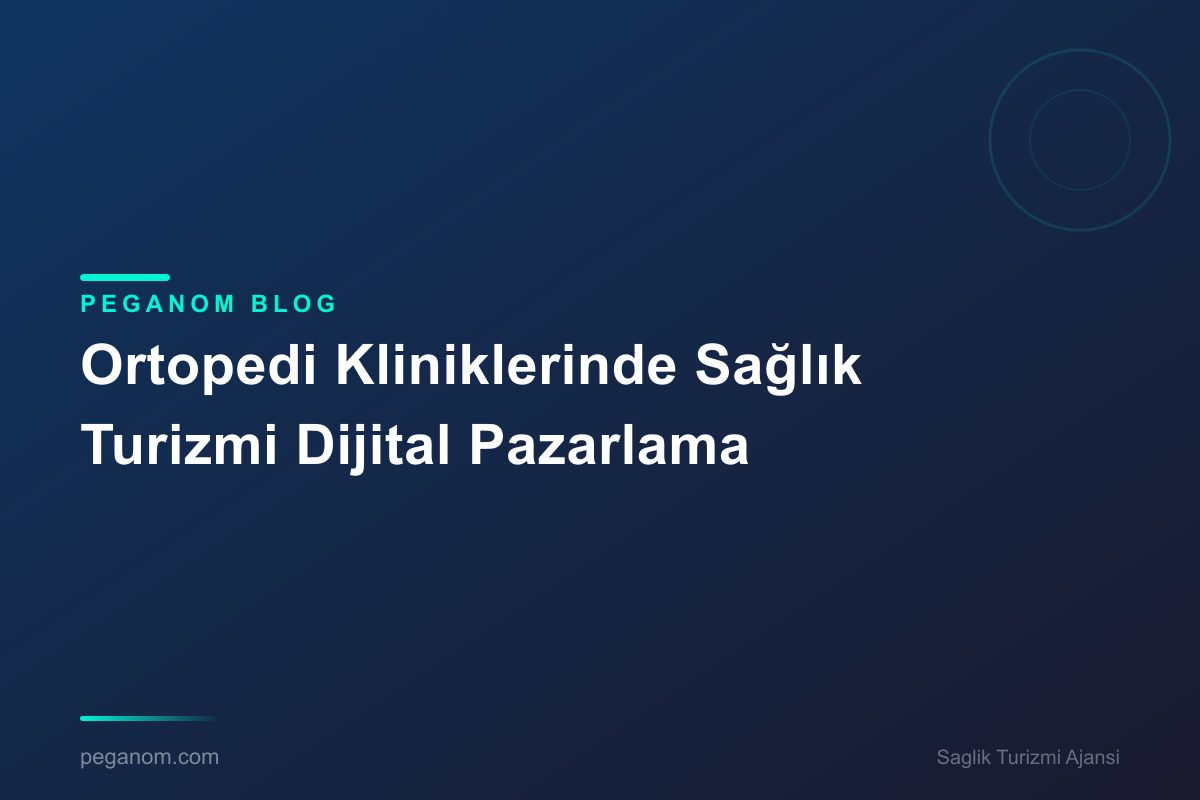 Ortopedi Kliniklerinde Sağlık Turizmi Dijital Pazarlama