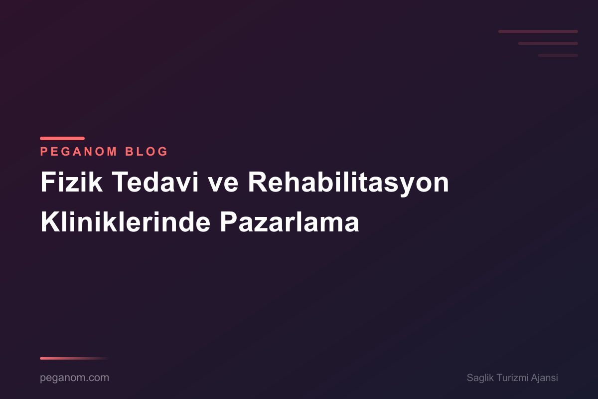 Fizik Tedavi ve Rehabilitasyon Kliniklerinde Pazarlama