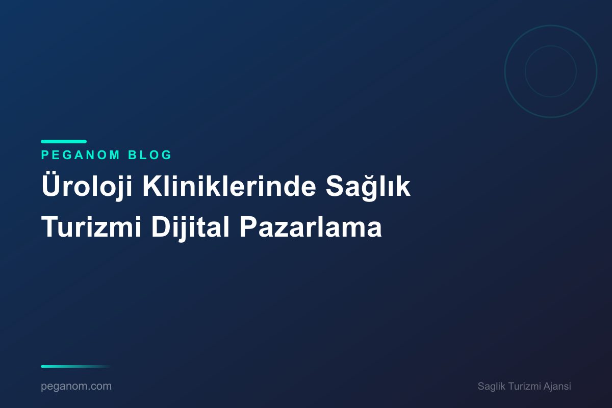 Üroloji Kliniklerinde Sağlık Turizmi Dijital Pazarlama