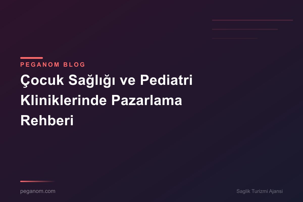 Çocuk Sağlığı ve Pediatri Kliniklerinde Pazarlama Rehberi
