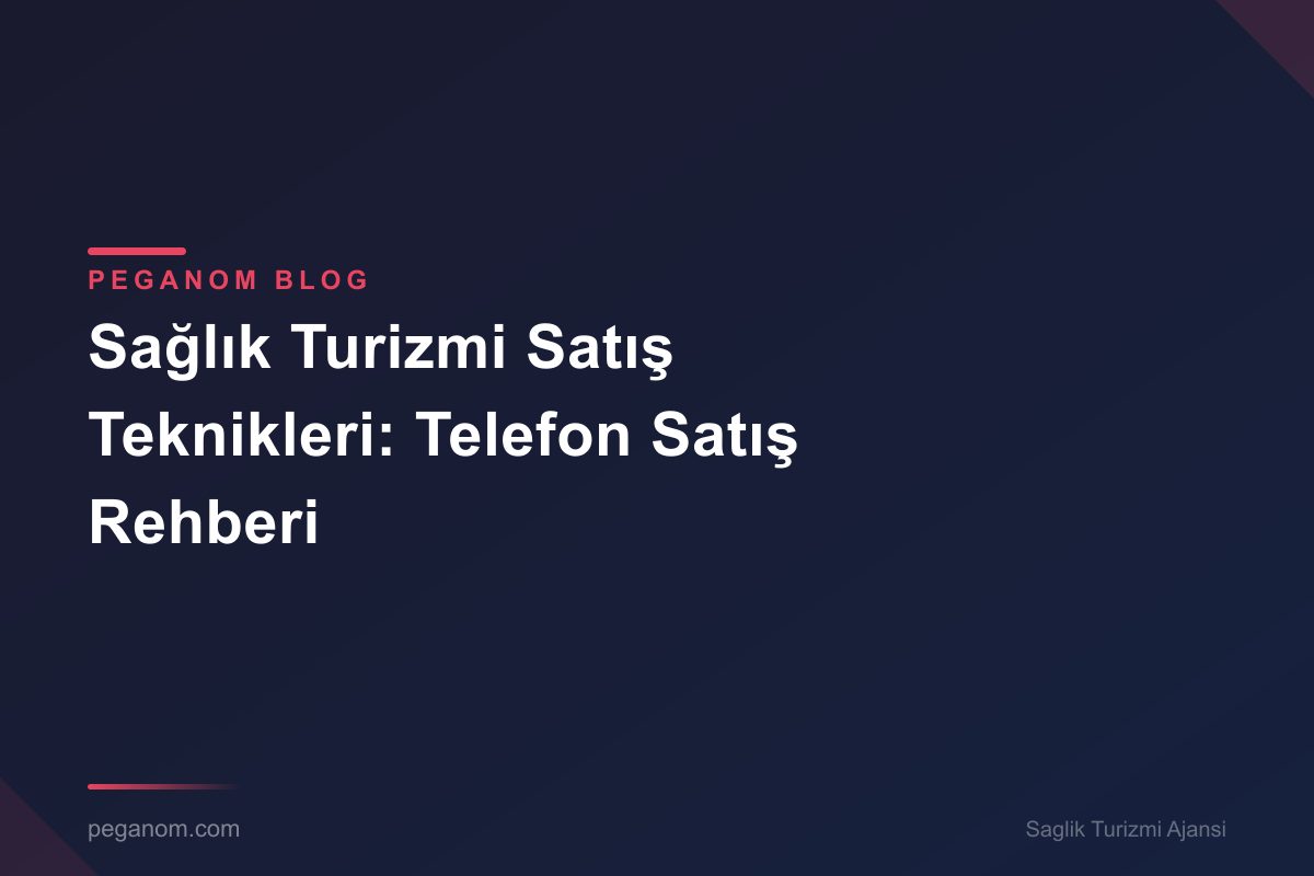 Sağlık Turizmi Satış Teknikleri: Telefon Satış Rehberi