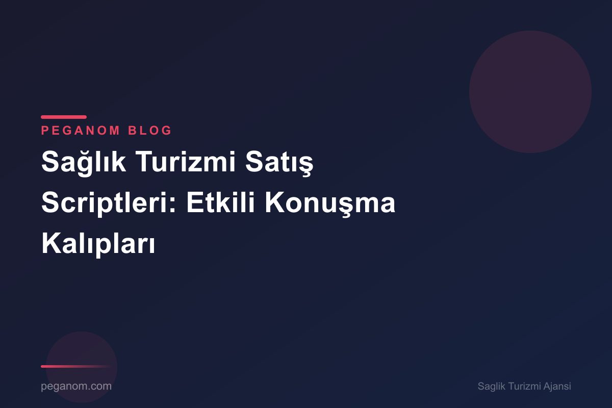 Sağlık Turizmi Satış Scriptleri: Etkili Konuşma Kalıpları