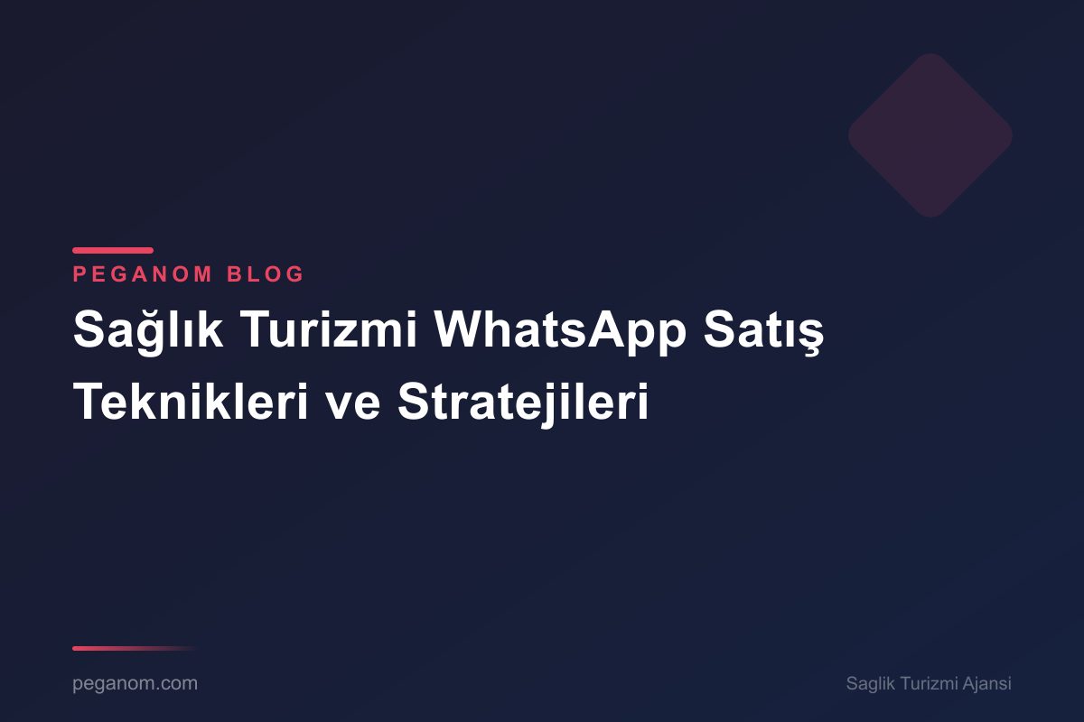 Sağlık Turizmi WhatsApp Satış Teknikleri ve Stratejileri