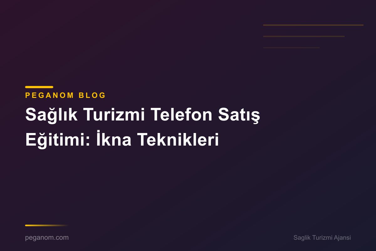 Sağlık Turizmi Telefon Satış Eğitimi: İkna Teknikleri