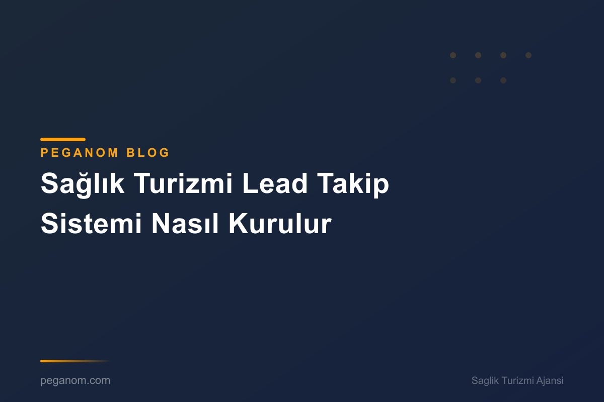 Sağlık Turizmi Lead Takip Sistemi Nasıl Kurulur