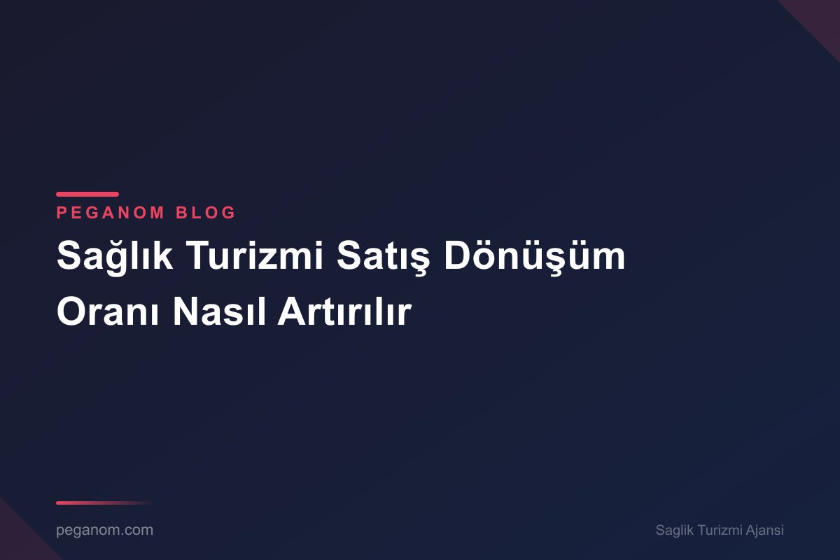 Sağlık Turizmi Satış Dönüşüm Oranı Nasıl Artırılır