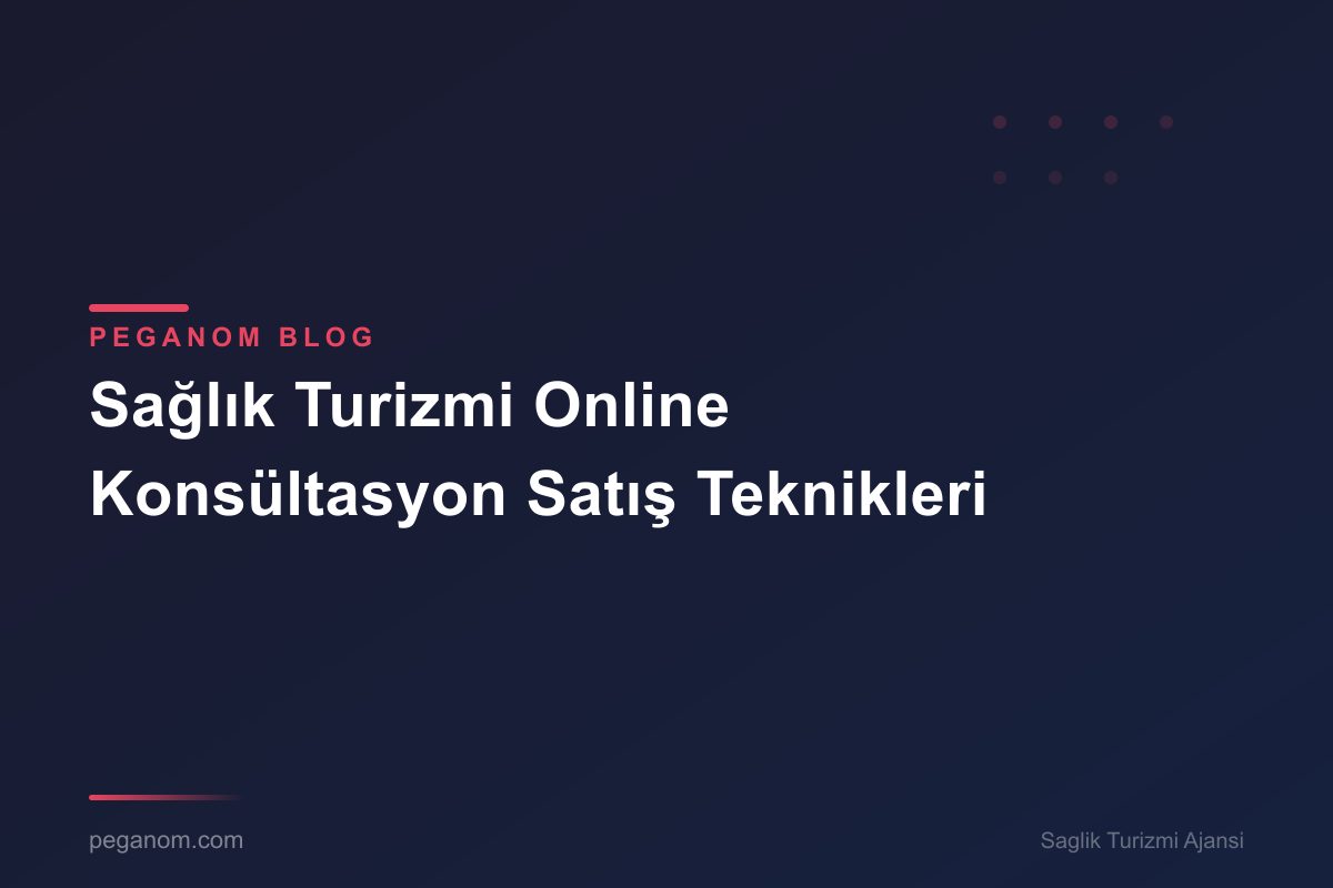 Sağlık Turizmi Online Konsültasyon Satış Teknikleri